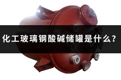 化工玻璃鋼酸堿儲罐是什么？